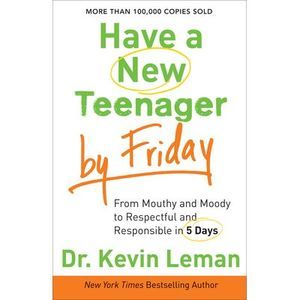 Have a New Teenager by Friday: From Mouthy and Moody to Respectful and Responsib